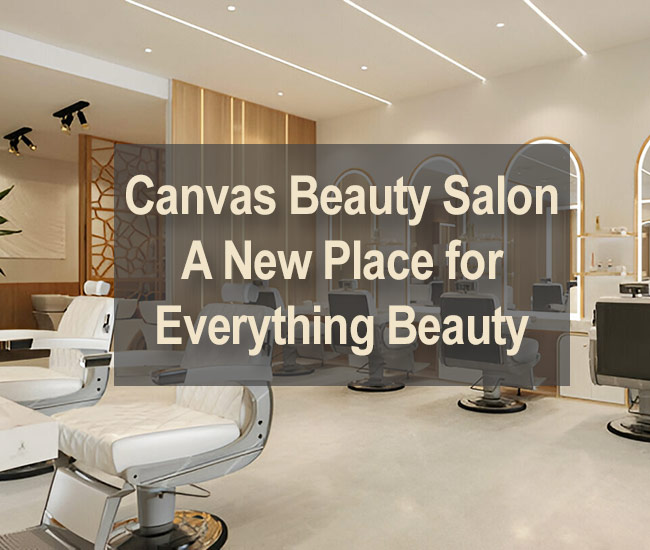 Canvas Beauty Salon - A New Place for Everything Beauty Canvas Beauty Salon - A New Place for Everything Beauty